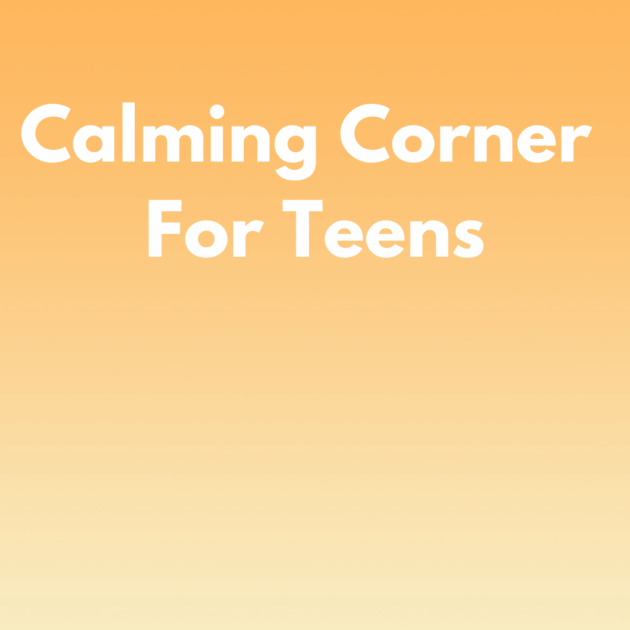 An orange ombre background with text that says calming corner for teens